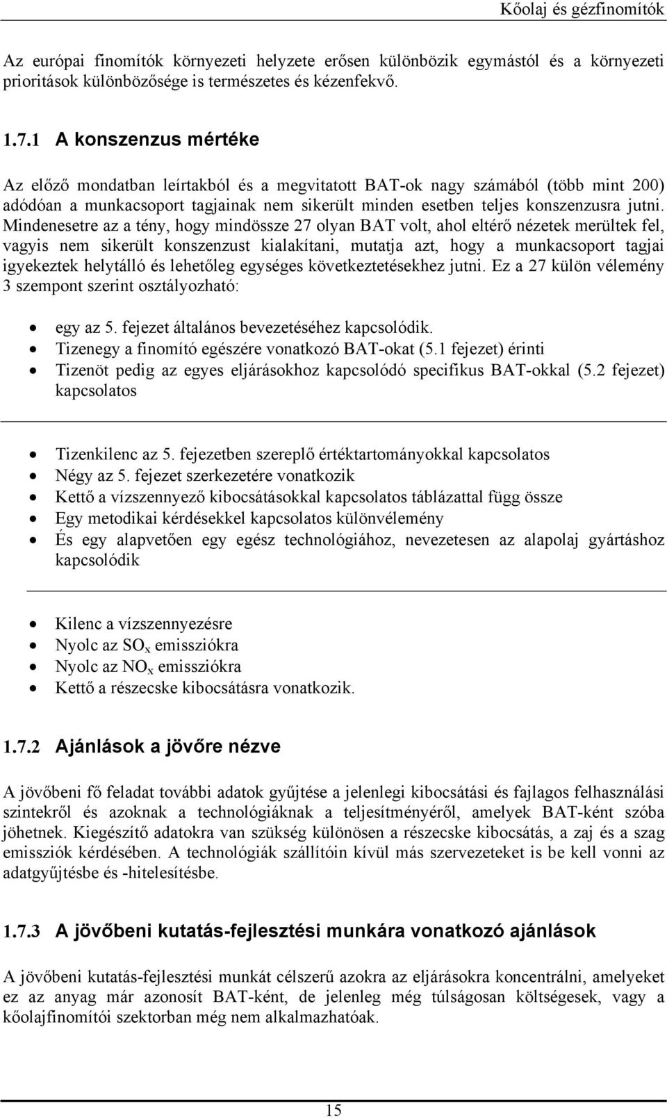 Mindenesetre az a tény, hogy mindössze 27 olyan BAT volt, ahol eltérő nézetek merültek fel, vagyis nem sikerült konszenzust kialakítani, mutatja azt, hogy a munkacsoport tagjai igyekeztek helytálló