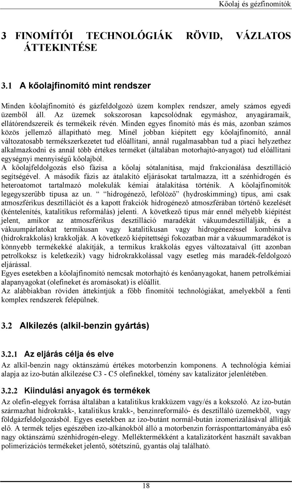 Minél jobban kiépített egy kőolajfinomító, annál változatosabb termékszerkezetet tud előállítani, annál rugalmasabban tud a piaci helyzethez alkalmazkodni és annál több értékes terméket (általában