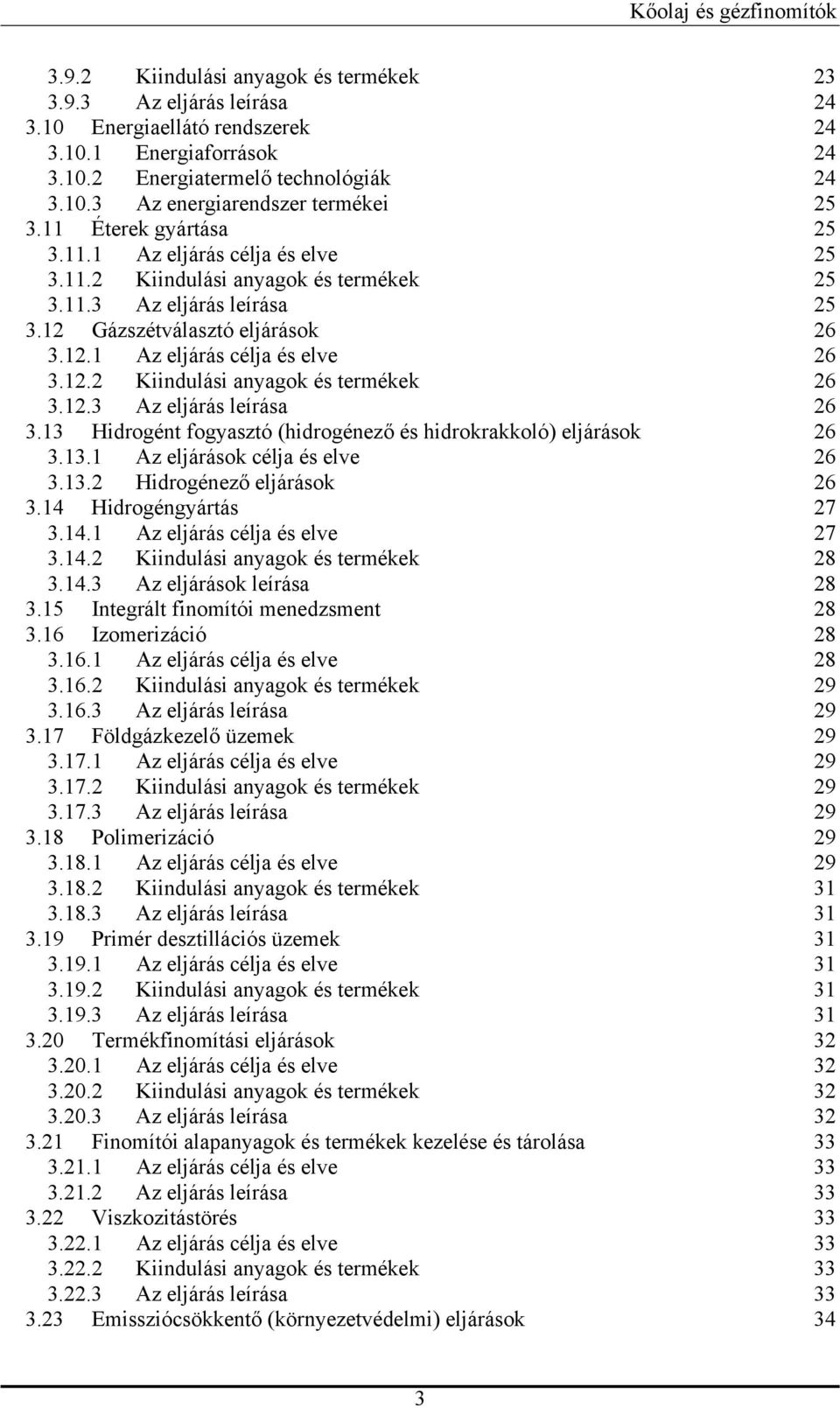 12.2 Kiindulási anyagok és termékek 26 3.12.3 Az eljárás leírása 26 3.13 Hidrogént fogyasztó (hidrogénező és hidrokrakkoló) eljárások 26 3.13.1 Az eljárások célja és elve 26 3.13.2 Hidrogénező eljárások 26 3.