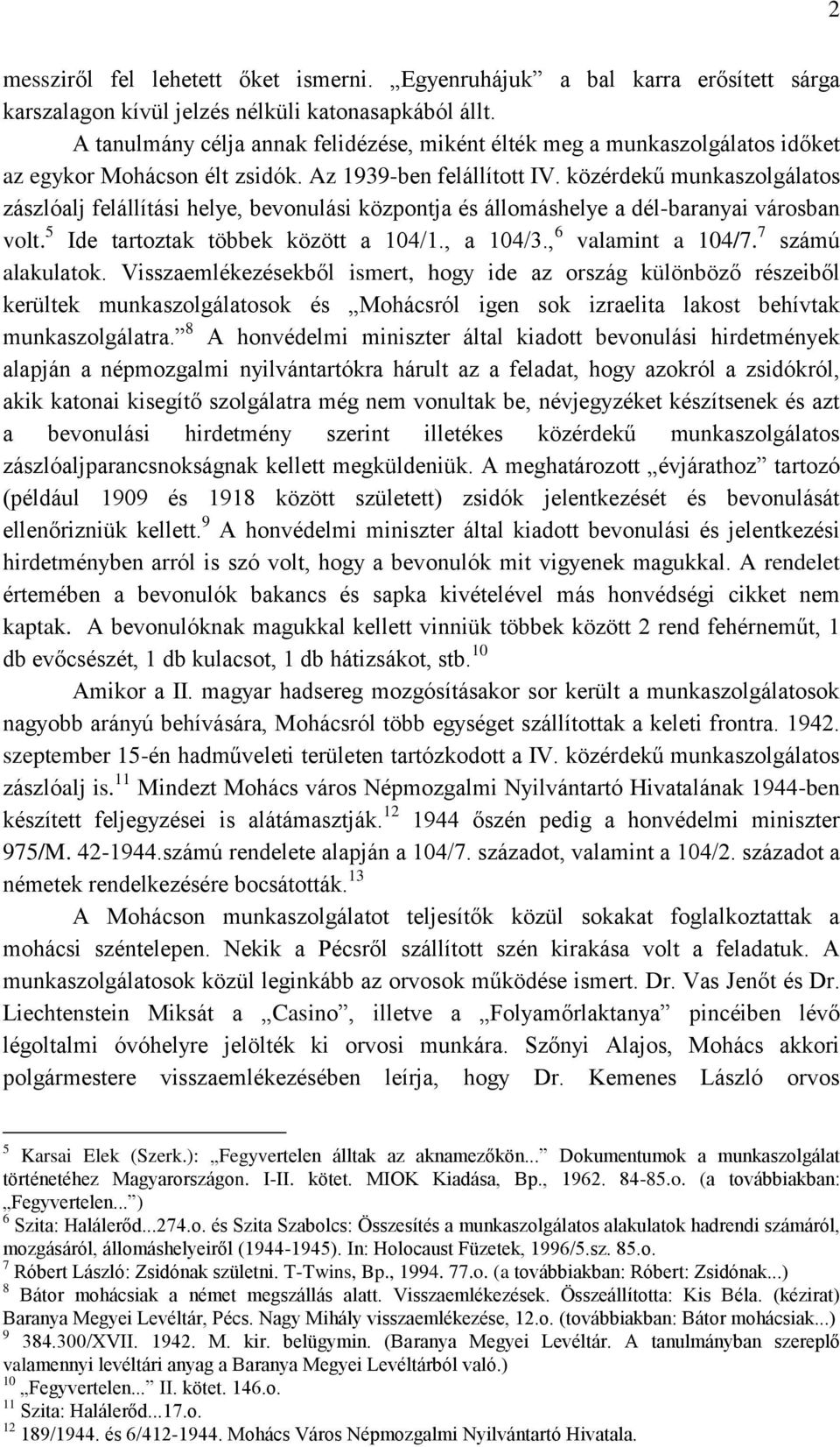 közérdekű munkaszolgálatos zászlóalj felállítási helye, bevonulási központja és állomáshelye a dél-baranyai városban volt. 5 Ide tartoztak többek között a 104/1., a 104/3., 6 valamint a 104/7.