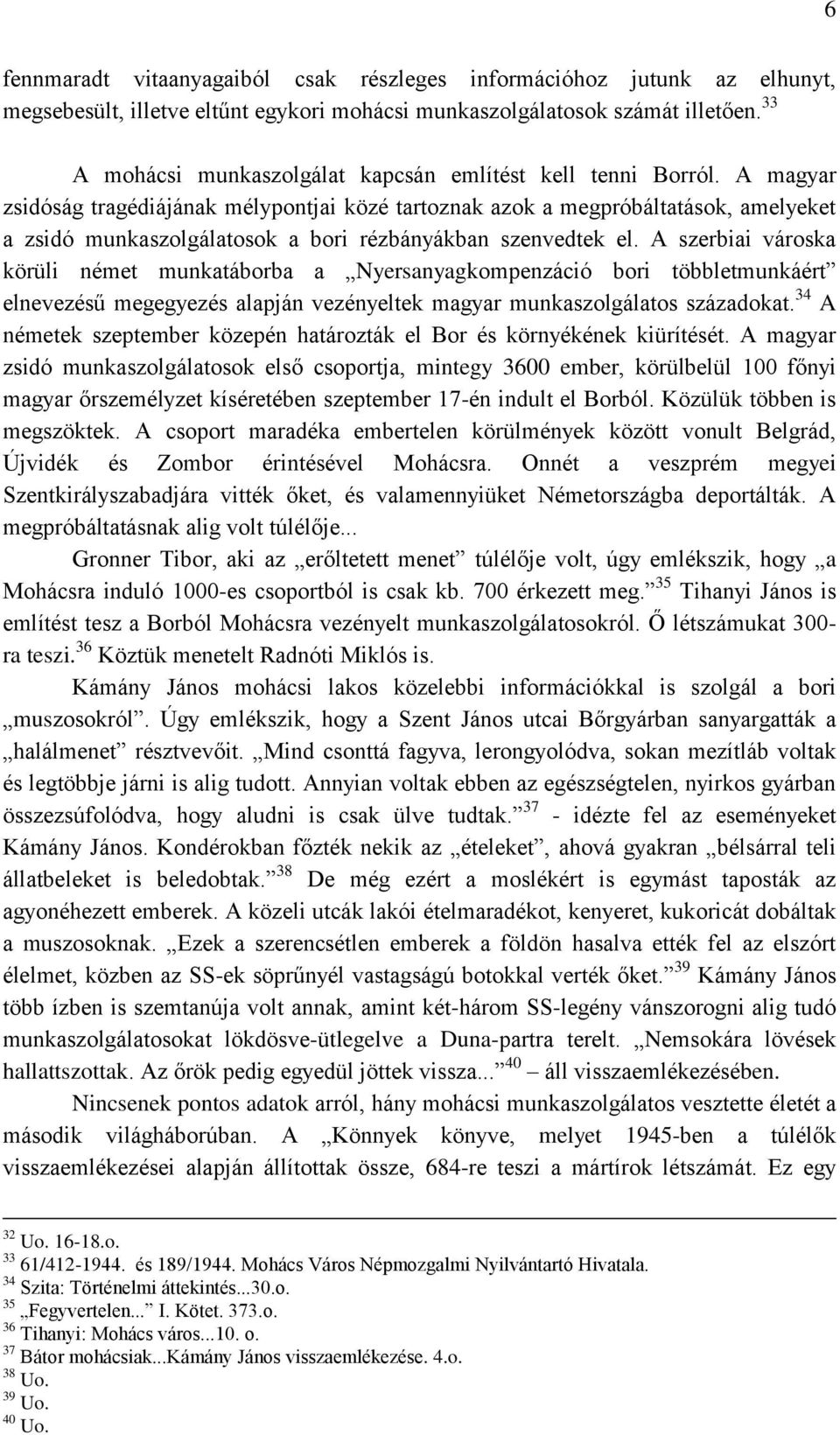 A magyar zsidóság tragédiájának mélypontjai közé tartoznak azok a megpróbáltatások, amelyeket a zsidó munkaszolgálatosok a bori rézbányákban szenvedtek el.