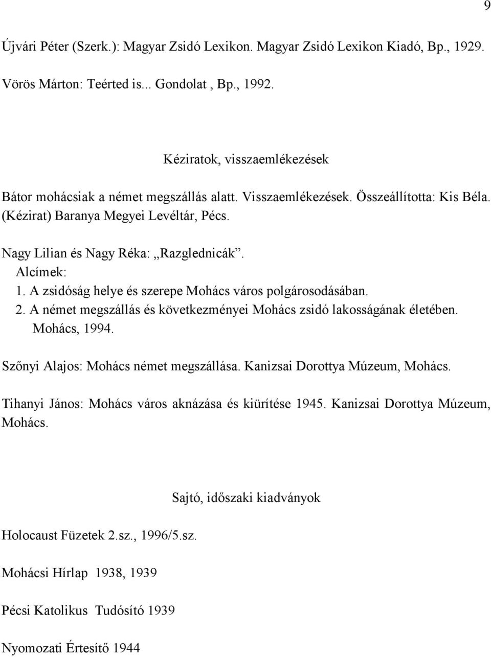 Alcímek: 1. A zsidóság helye és szerepe Mohács város polgárosodásában. 2. A német megszállás és következményei Mohács zsidó lakosságának életében. Mohács, 1994.