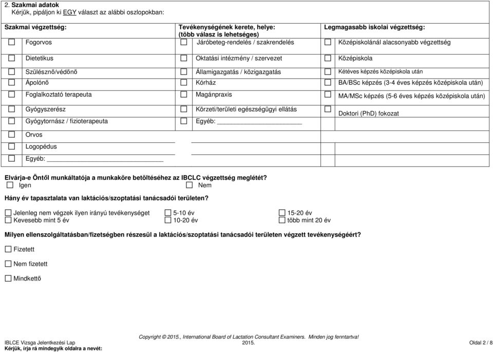 után Ápolónő Kórház BA/BSc képzés (3-4 éves képzés középiskola után) Foglalkoztató terapeuta Magánpraxis MA/MSc képzés (5-6 éves képzés középiskola után) Gyógyszerész Körzeti/területi egészségügyi