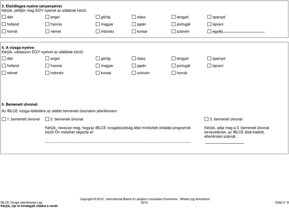 A vizsga nyelve: Kérjük, válasszon EGY nyelvet az alábbiak közül: dán angol görög olasz lengyel spanyol holland francia magyar japán portugál tajvani német indonéz koreai szlovén horvát 5.