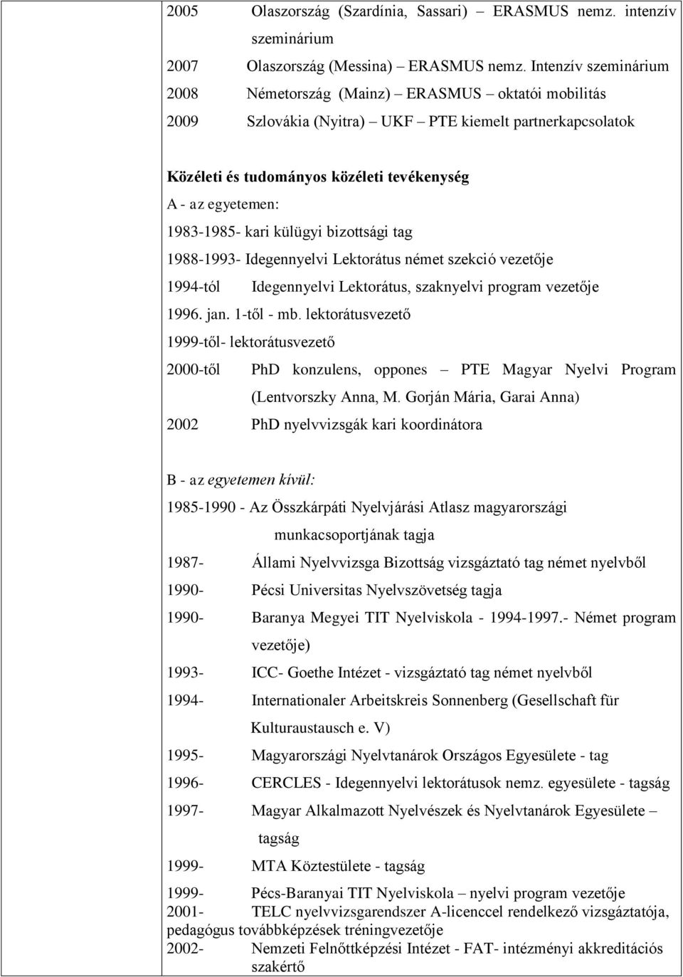 1983-1985- kari külügyi bizottsági tag 1988-1993- Idegennyelvi Lektorátus német szekció vezetője 1994-tól Idegennyelvi Lektorátus, szaknyelvi program vezetője 1996. jan. 1-től - mb.