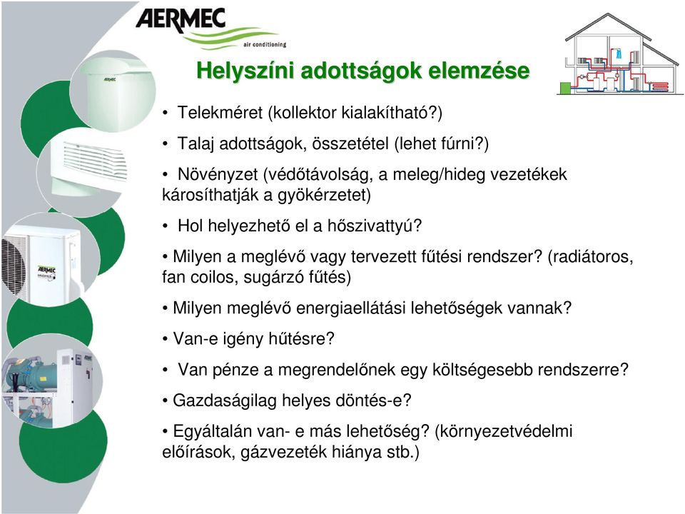 Milyen a meglévő vagy tervezett fűtési rendszer? (radiátoros, fan coilos, sugárzó fűtés) Milyen meglévő energiaellátási lehetőségek vannak?