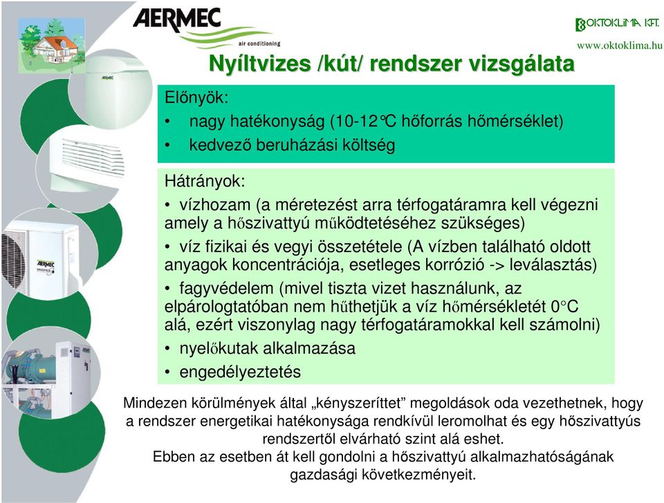 használunk, az elpárologtatóban nem hűthetjük a víz hőmérsékletét 0 C alá, ezért viszonylag nagy térfogatáramokkal kell számolni) nyelőkutak alkalmazása engedélyeztetés Mindezen körülmények által