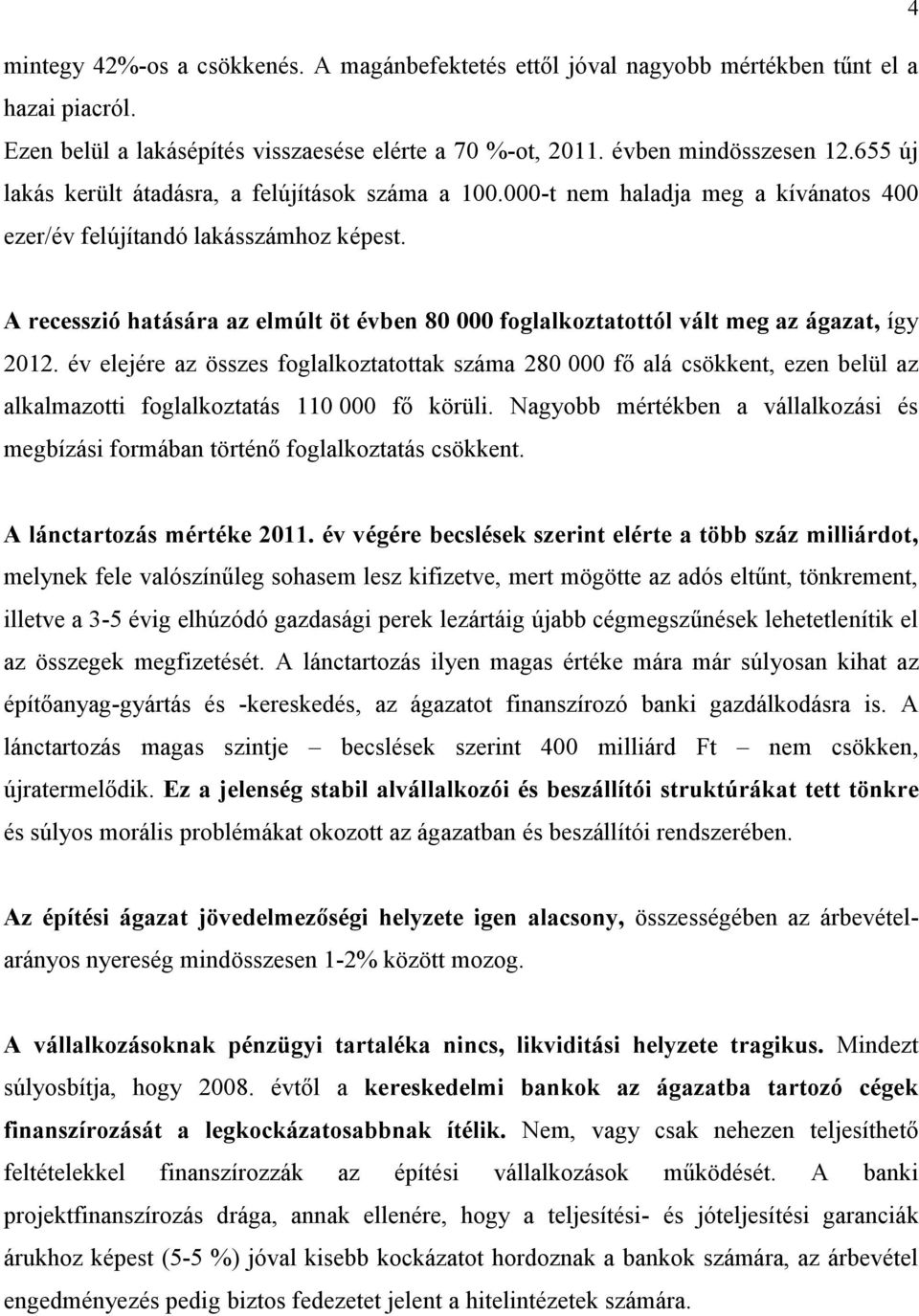 A recesszió hatására az elmúlt öt évben 80 000 foglalkoztatottól vált meg az ágazat, így 2012.