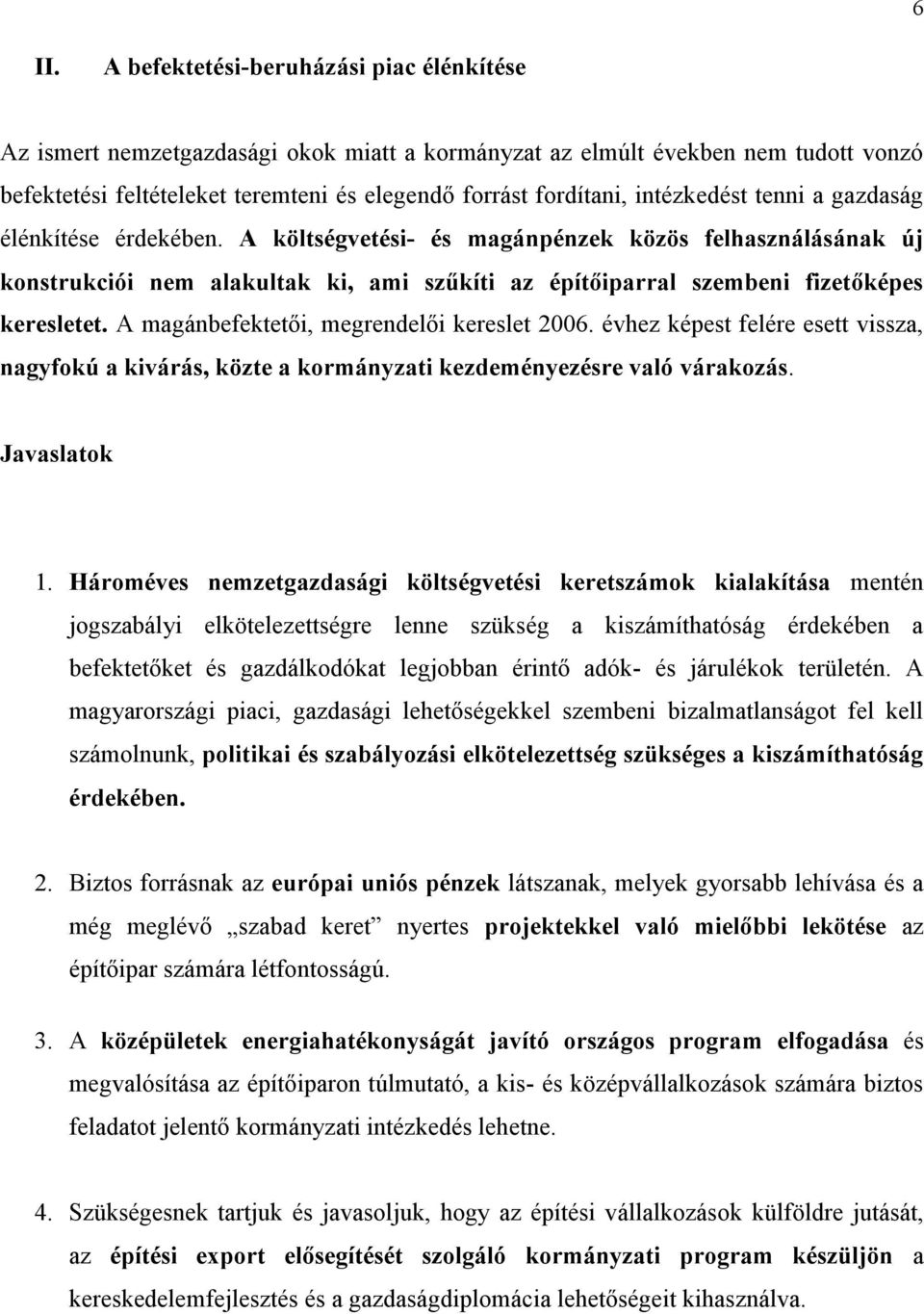 A magánbefektetői, megrendelői kereslet 2006. évhez képest felére esett vissza, nagyfokú a kivárás, közte a kormányzati kezdeményezésre való várakozás. Javaslatok 1.