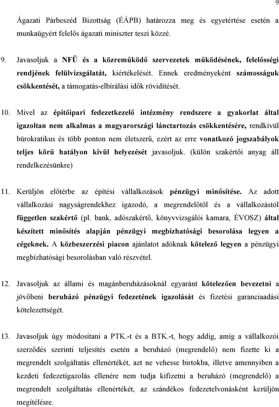 10. Mivel az építőipari fedezetkezelő intézmény rendszere a gyakorlat által igazoltan nem alkalmas a magyarországi lánctartozás csökkentésére, rendkívül bürokratikus és több ponton nem életszerű,