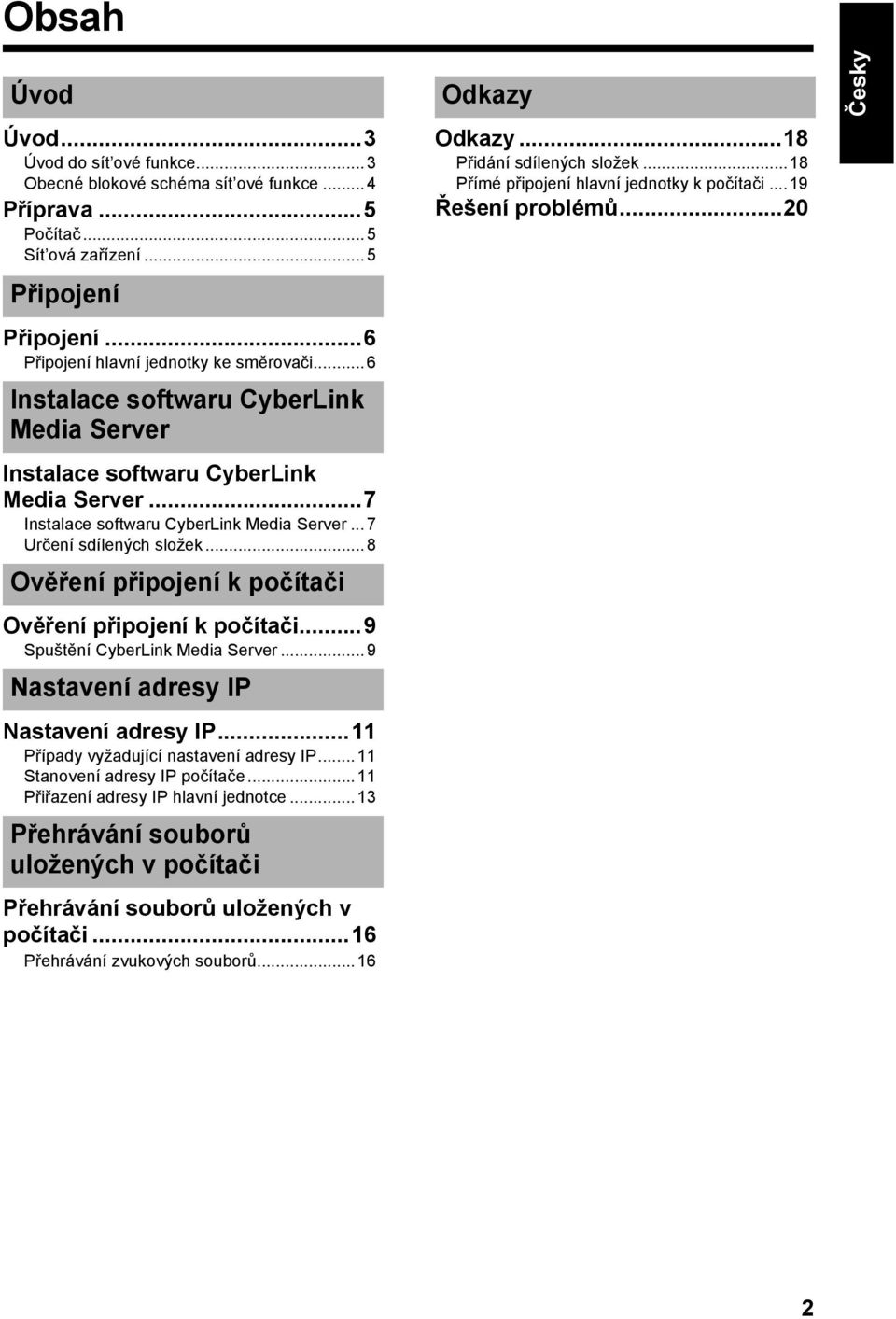 ..8 Ověření připojení k počítači Ověření připojení k počítači...9 Spuštění CyberLink Media Server...9 Nastavení adresy IP Nastavení adresy IP...11 Případy vyžadující nastavení adresy IP.