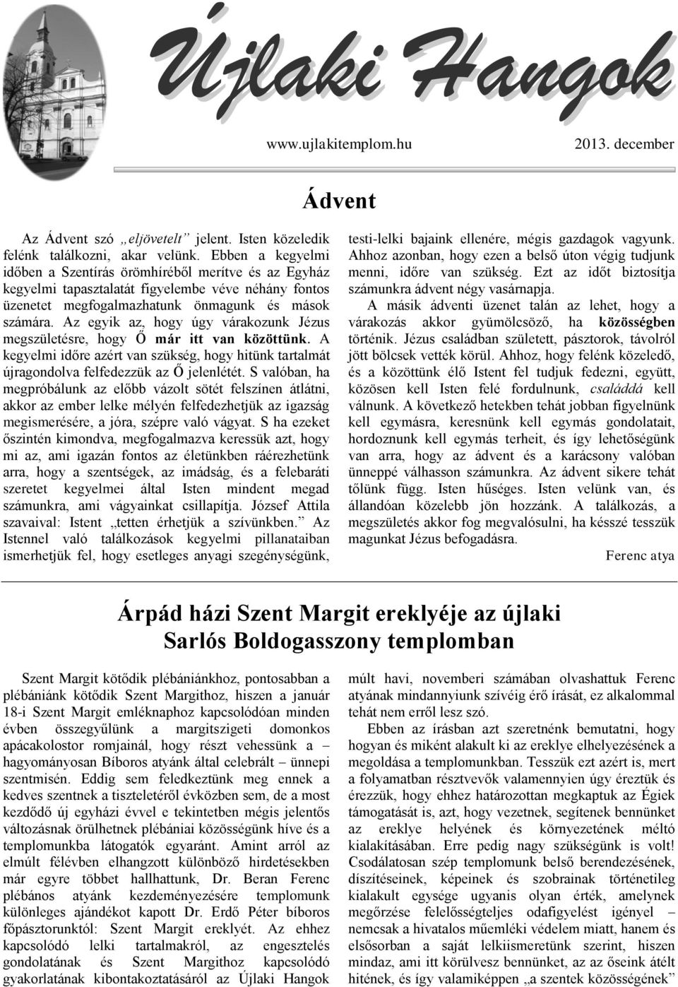 Az egyik az, hogy úgy várakozunk Jézus megszületésre, hogy Ő már itt van közöttünk. A kegyelmi időre azért van szükség, hogy hitünk tartalmát újragondolva felfedezzük az Ő jelenlétét.