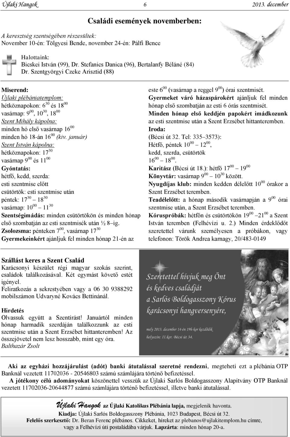 Szentgyörgyi Czeke Arisztid (88) Miserend: Újlaki plébániatemplom: hétköznapokon: 6 30 és 18 00 vasárnap: 9 00, 10 30, 18 00 Szent Mihály kápolna: minden hó első vasárnap 16 00 minden hó 18-án 16 00