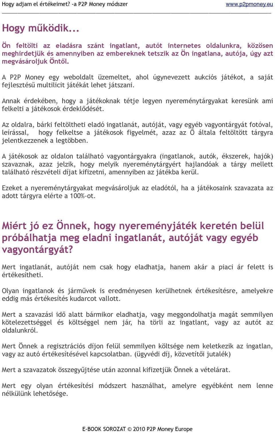 Annak érdekében, hogy a játékoknak tétje legyen nyereménytárgyakat keresünk ami felkelti a játékosok érdeklődését.