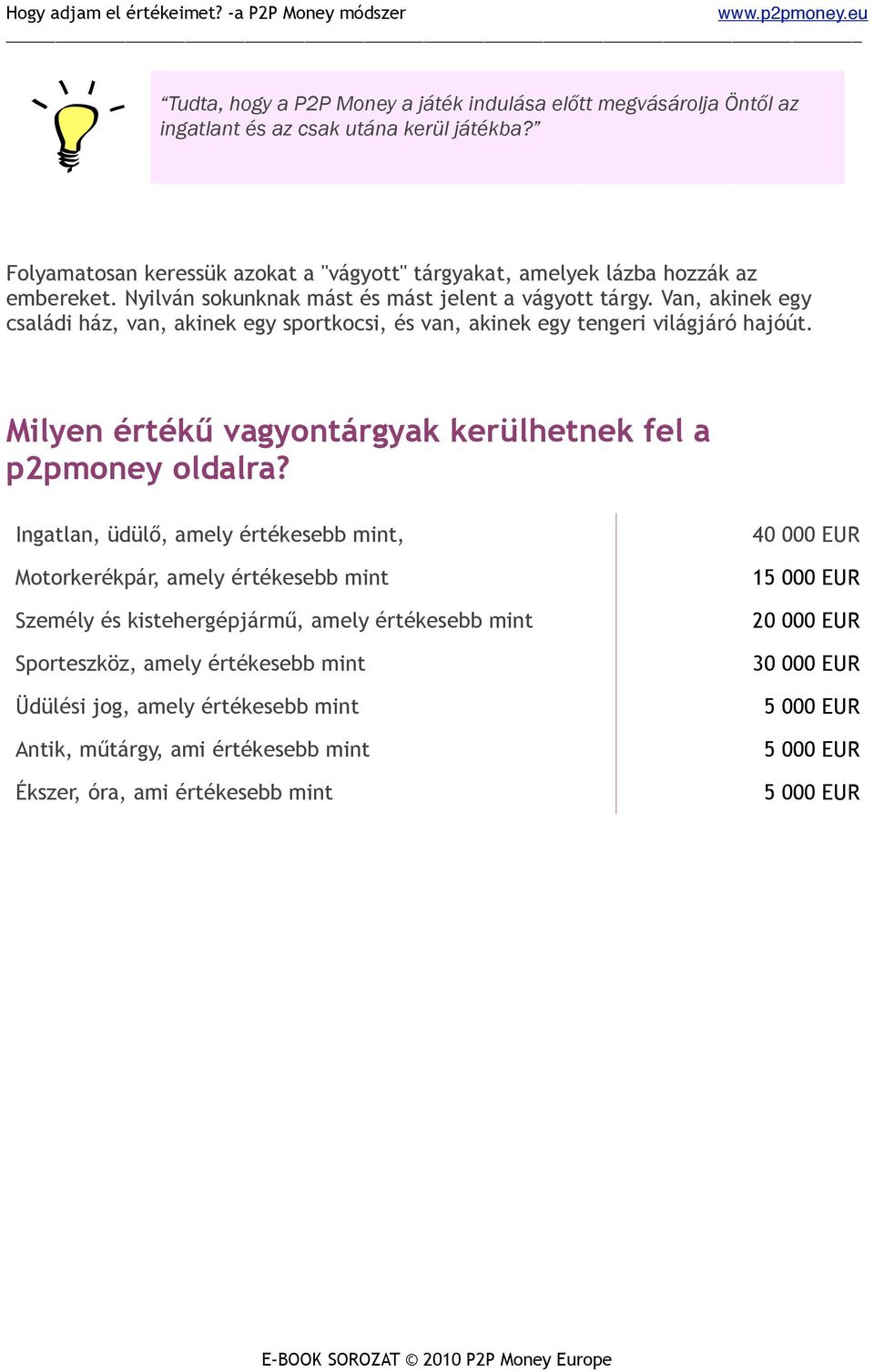 Van, akinek egy családi ház, van, akinek egy sportkocsi, és van, akinek egy tengeri világjáró hajóút. Milyen értékű vagyontárgyak kerülhetnek fel a p2pmoney oldalra?