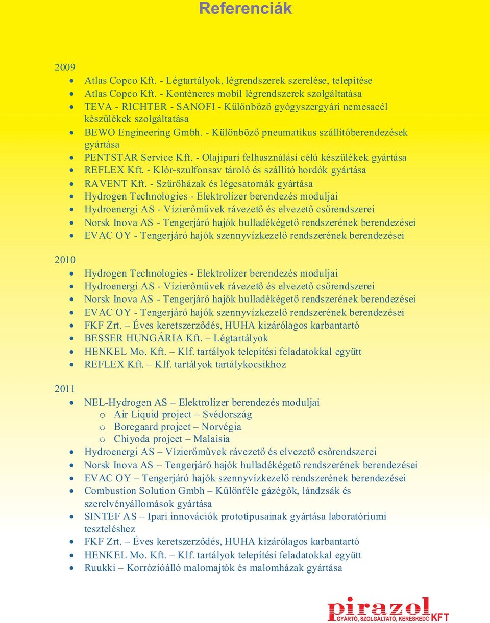 - Különbözõ pneumatikus szállítóberendezések gyártása PENTSTAR Service Kft. - Olajipari felhasználási célú készülékek gyártása REFLEX Kft.