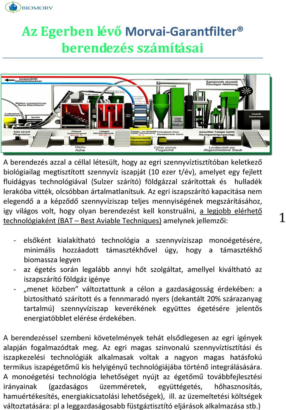 Az egri iszapszárító kapacitása nem elegendő a a képződő szennyvíziszap teljes mennyiségének megszárításához, igy világos volt, hogy olyan berendezést kell konstruálni, a legjobb elérhető