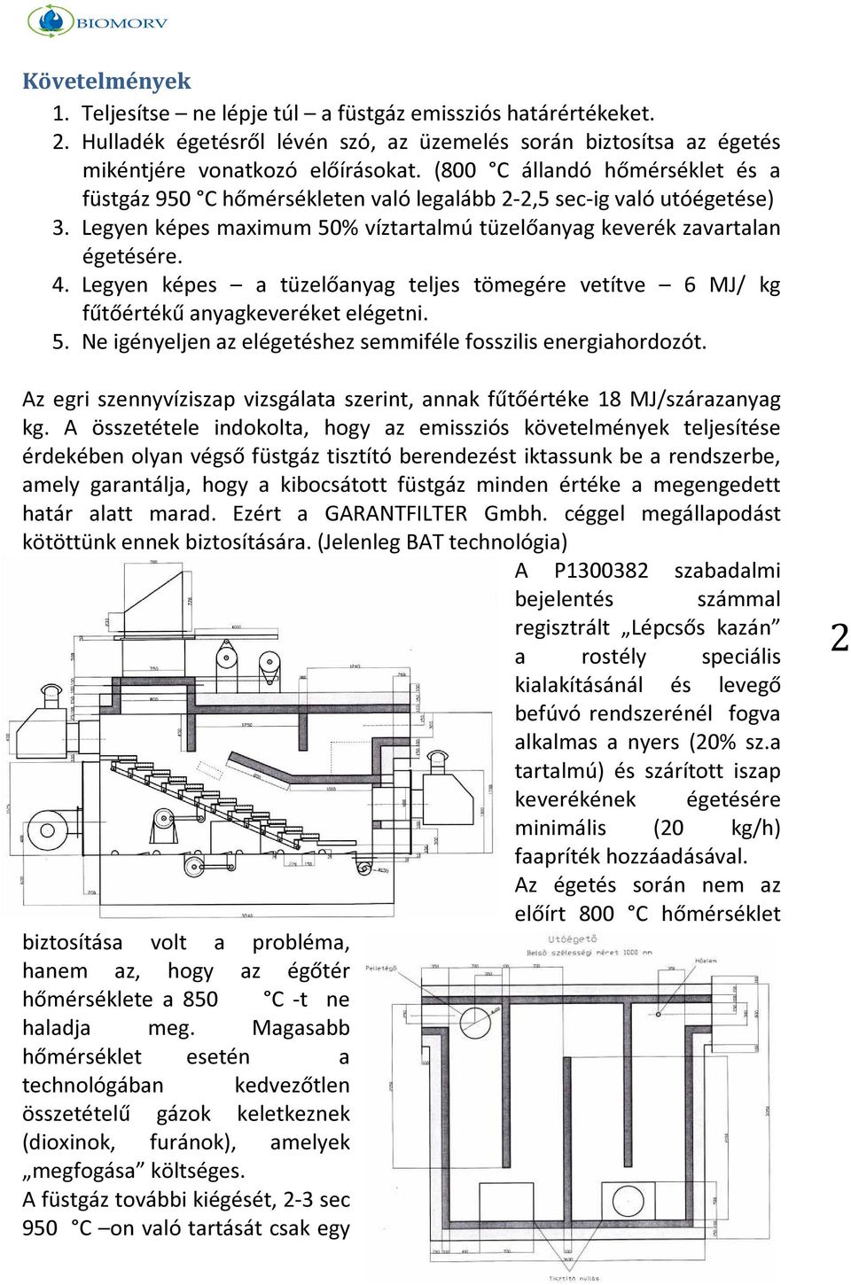 Legyen képes a tüzelőanyag teljes tömegére vetítve 6 MJ/ kg fűtőértékű anyagkeveréket elégetni. 5. Ne igényeljen az elégetéshez semmiféle fosszilis energiahordozót.