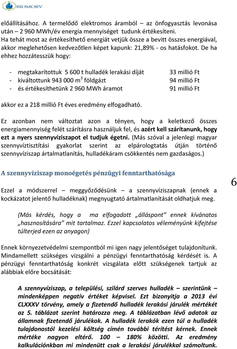 De ha ehhez hozzátesszük hogy: - megtakarítottuk 5 600 t hulladék lerakási díját 33 millió Ft - kiváltottunk 943 000 m 3 földgázt 94 millió Ft - és értékesíthetünk 2 960 MWh áramot 91 millió Ft akkor