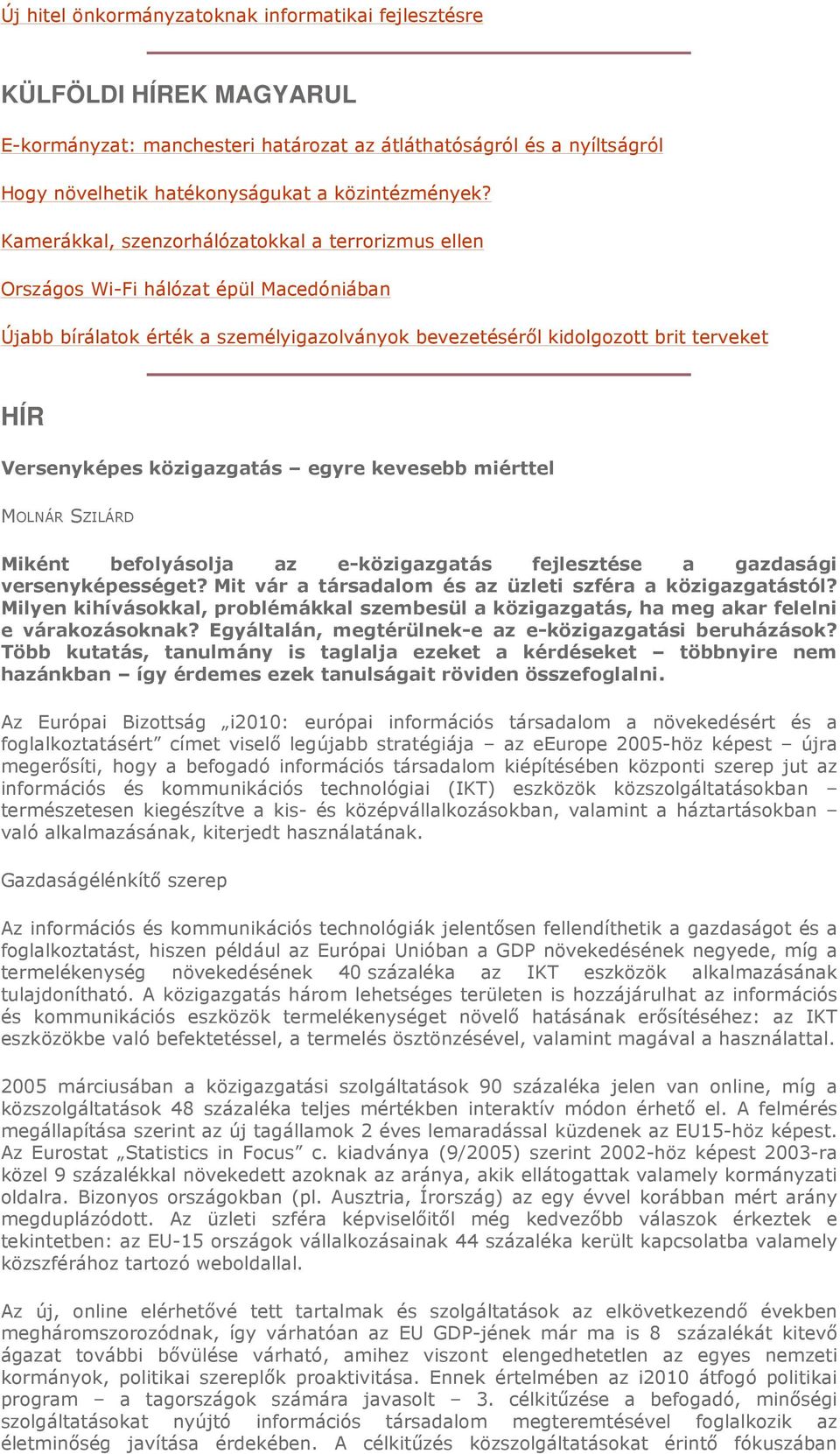 közigazgatás egyre kevesebb miérttel MOLNÁR SZILÁRD Miként befolyásolja az e-közigazgatás fejlesztése a gazdasági versenyképességet? Mit vár a társadalom és az üzleti szféra a közigazgatástól?