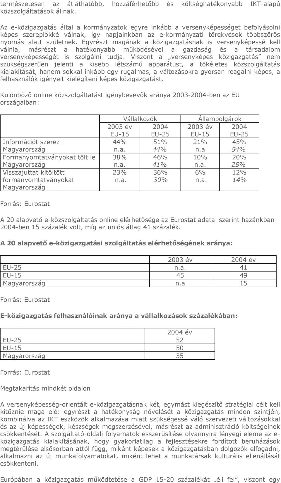 Egyrészt magának a közigazgatásnak is versenyképessé kell válnia, másrészt a hatékonyabb mőködésével a gazdaság és a társadalom versenyképességét is szolgálni tudja.