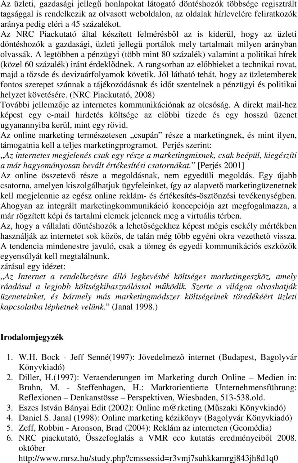 A legtöbben a pénzügyi (több mint 80 százalék) valamint a politikai hírek (közel 60 százalék) iránt érdeklıdnek.