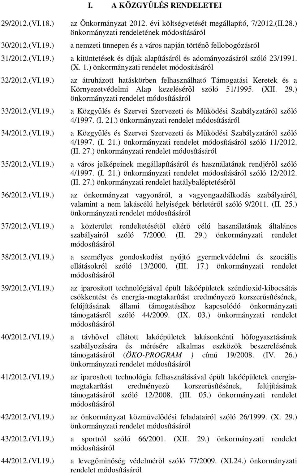 ) önkormányzati rendelet 32/2012.(VI.19.) 33/2012.(VI.19.) 34/2012.(VI.19.) 35/2012.(VI.19.) 36/2012.(VI.19.) 37/2012.(VI.19.) 38/2012.(VI.19.) 39/2012.(VI.19.) az átruházott hatáskörben felhasználható Támogatási Keretek és a Környezetvédelmi Alap kezeléséről szóló 51/1995.