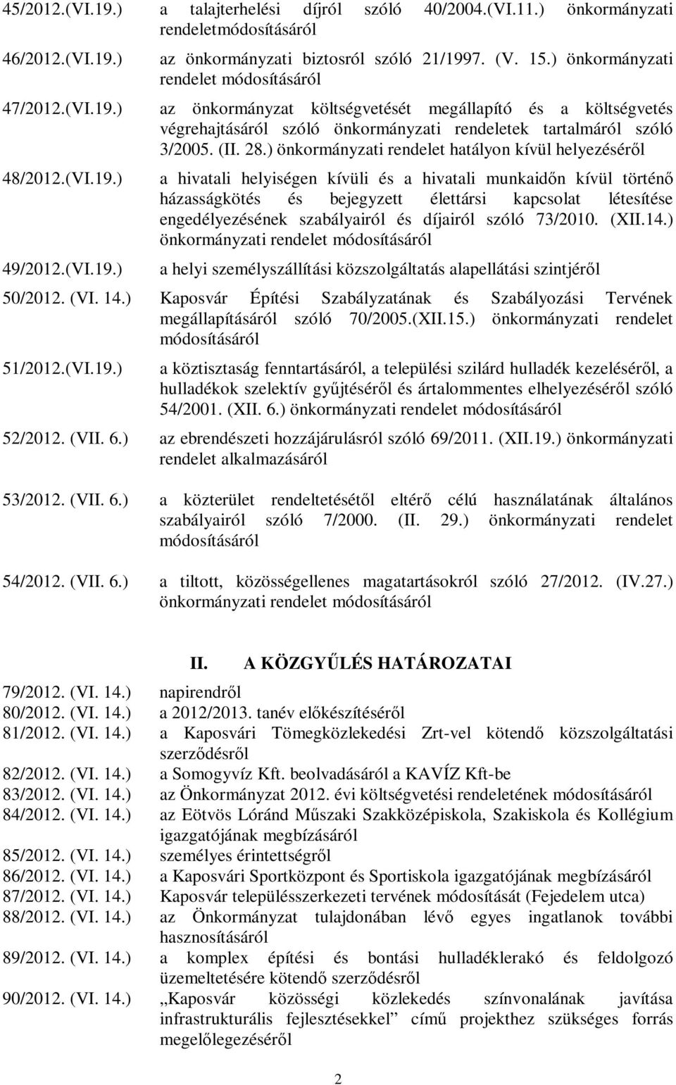 ) önkormányzati rendelet hatályon kívül helyezéséről a hivatali helyiségen kívüli és a hivatali munkaidőn kívül történő házasságkötés és bejegyzett élettársi kapcsolat létesítése engedélyezésének