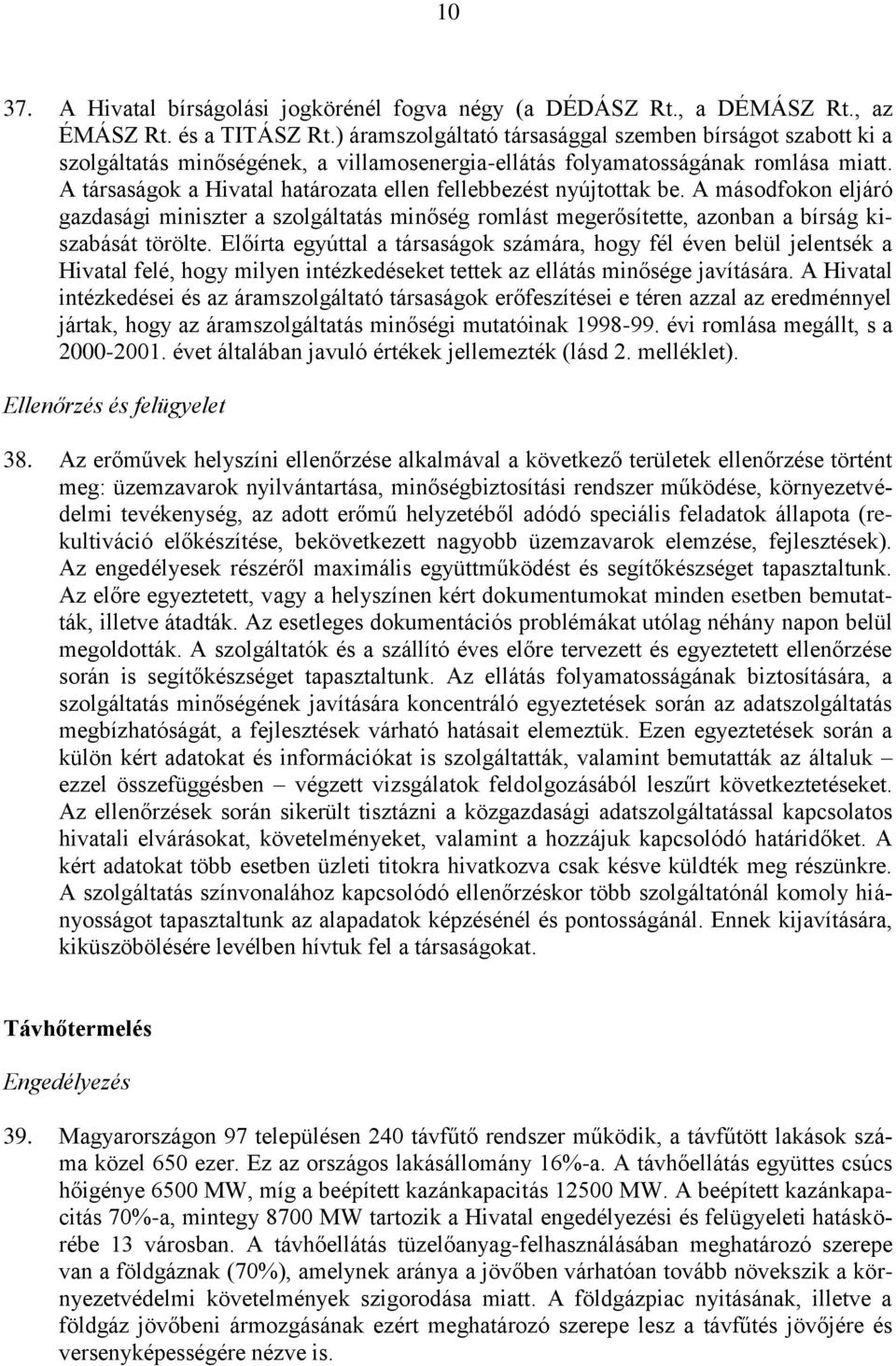 A társaságok a Hivatal határozata ellen fellebbezést nyújtottak be. A másodfokon eljáró gazdasági miniszter a szolgáltatás minőség romlást megerősítette, azonban a bírság kiszabását törölte.