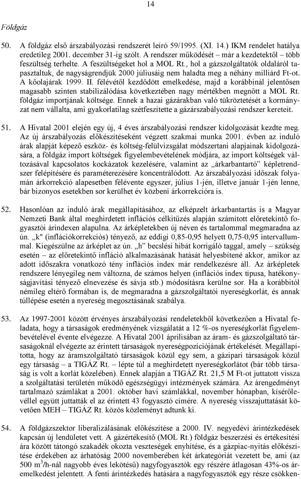 , hol a gázszolgáltatók oldaláról tapasztaltuk, de nagyságrendjük 2000 júliusáig nem haladta meg a néhány milliárd Ft-ot. A kőolajárak 1999. II.