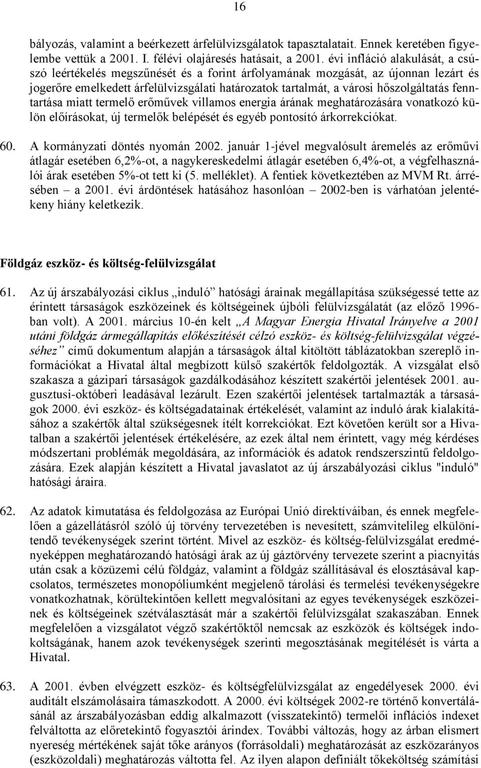 fenntartása miatt termelő erőművek villamos energia árának meghatározására vonatkozó külön előírásokat, új termelők belépését és egyéb pontosító árkorrekciókat. 60. A kormányzati döntés nyomán 2002.