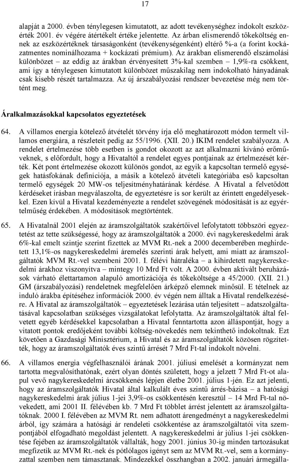 Az árakban elismerendő elszámolási különbözet az eddig az árakban érvényesített 3%-kal szemben 1,9%-ra csökkent, ami így a ténylegesen kimutatott különbözet műszakilag nem indokolható hányadának csak