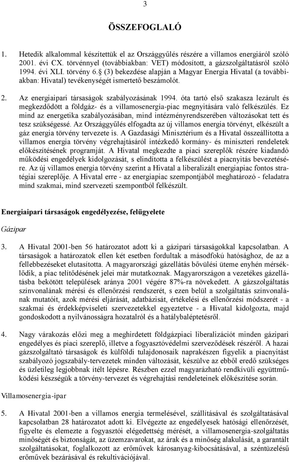 óta tartó első szakasza lezárult és megkezdődött a földgáz- és a villamosenergia-piac megnyitására való felkészülés.