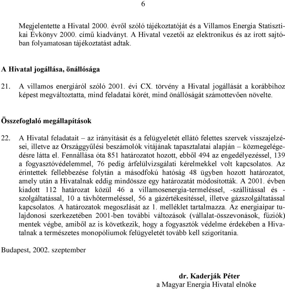 törvény a Hivatal jogállását a korábbihoz képest megváltoztatta, mind feladatai körét, mind önállóságát számottevően növelte. Összefoglaló megállapítások 22.