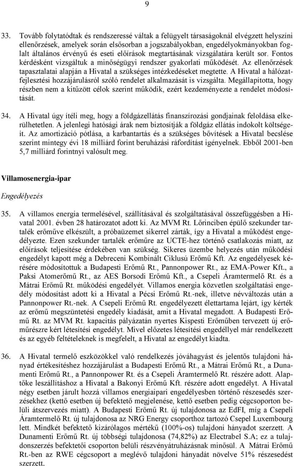 Az ellenőrzések tapasztalatai alapján a Hivatal a szükséges intézkedéseket megtette. A Hivatal a hálózatfejlesztési hozzájárulásról szóló rendelet alkalmazását is vizsgálta.