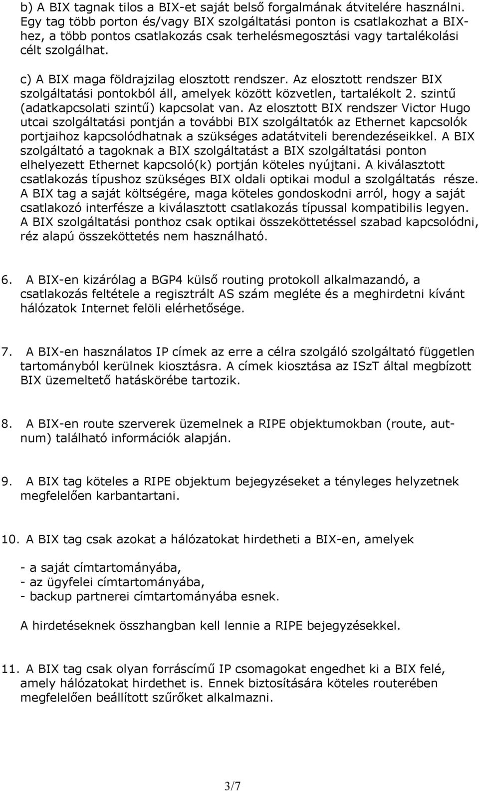 c) A BIX maga földrajzilag elosztott rendszer. Az elosztott rendszer BIX szolgáltatási pontokból áll, amelyek között közvetlen, tartalékolt 2. szintű (adatkapcsolati szintű) kapcsolat van.