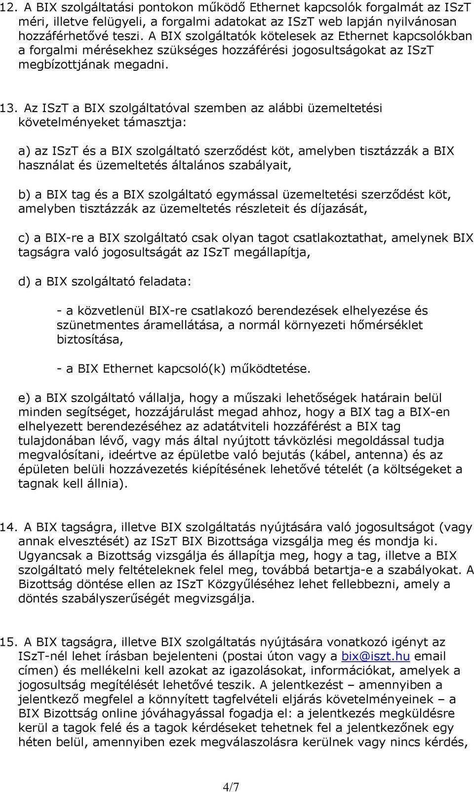 Az ISzT a BIX szolgáltatóval szemben az alábbi üzemeltetési követelményeket támasztja: a) az ISzT és a BIX szolgáltató szerződést köt, amelyben tisztázzák a BIX használat és üzemeltetés általános