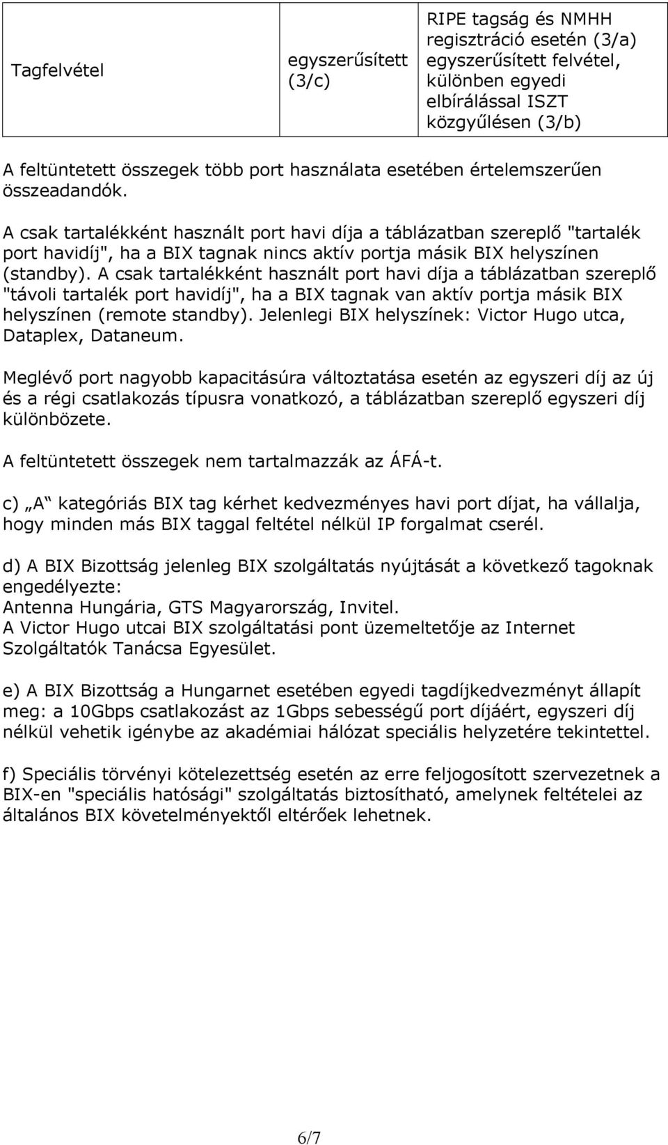 A csak tartalékként használt port havi díja a táblázatban szereplő "tartalék port havidíj", ha a BIX tagnak nincs aktív portja másik BIX helyszínen (standby).