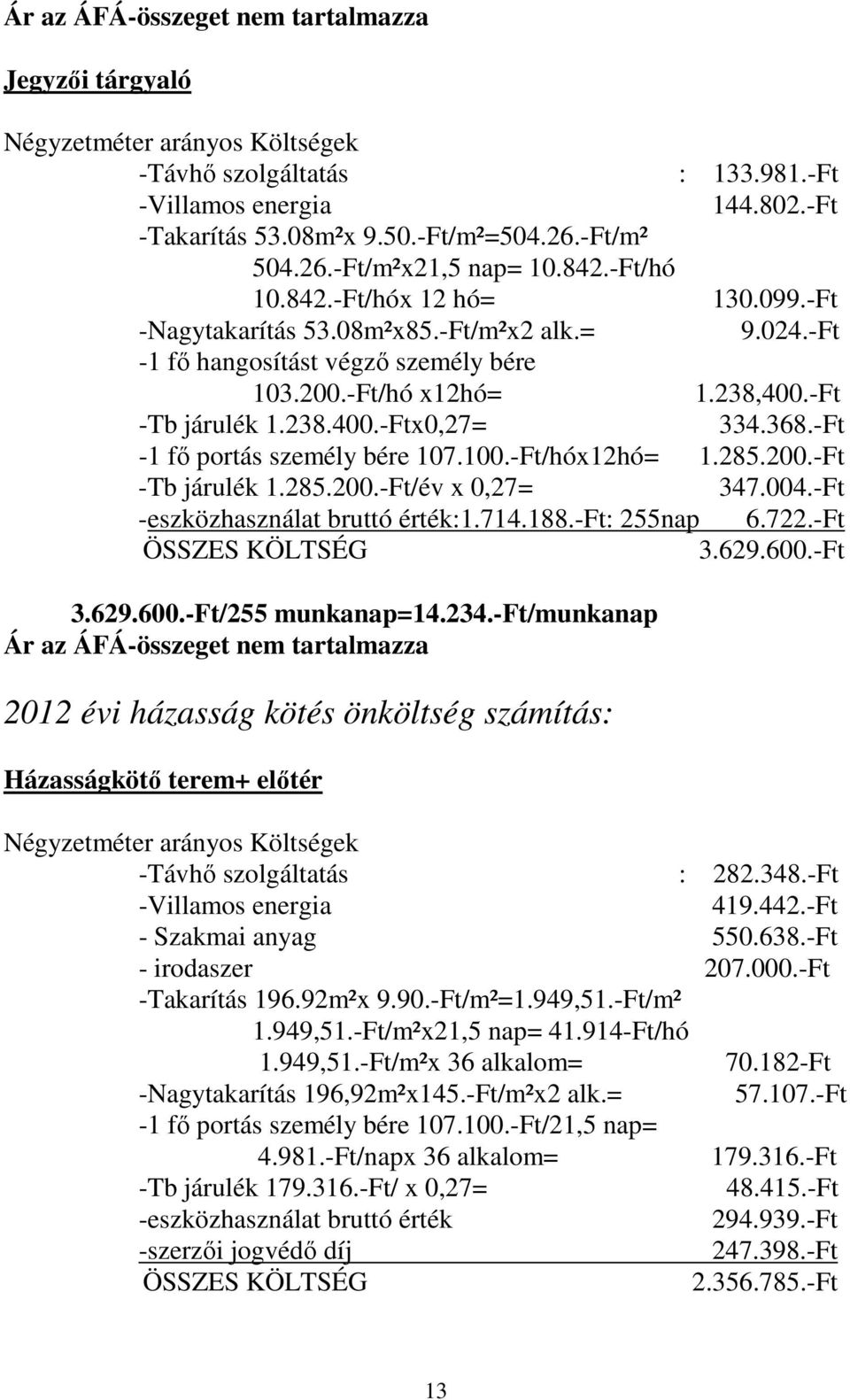 -Ft -Tb járulék 1.238.400.-Ftx0,27= 334.368.-Ft -1 fő portás személy bére 107.100.-Ft/hóx12hó= 1.285.200.-Ft -Tb járulék 1.285.200.-Ft/év x 0,27= 347.004.-Ft -eszközhasználat bruttó érték:1.714.188.