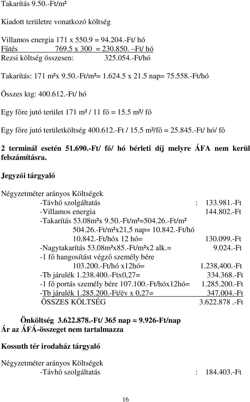 -Ft/ hó/ fő 2 terminál esetén 51.690.-Ft/ fő/ hó bérleti díj melyre ÁFA nem kerül felszámításra. Jegyzői tárgyaló Négyzetméter arányos Költségek -Távhő szolgáltatás : 133.981.