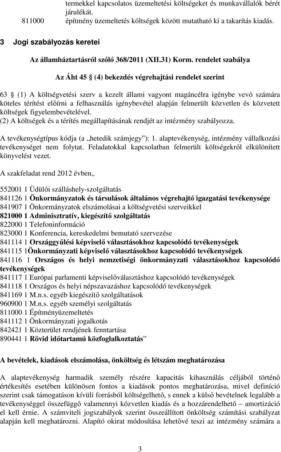 rendelet szabálya Az Áht 45 (4) bekezdés végrehajtási rendelet szerint 63 (1) A költségvetési szerv a kezelt állami vagyont magáncélra igénybe vevő számára köteles térítést előírni a felhasználás