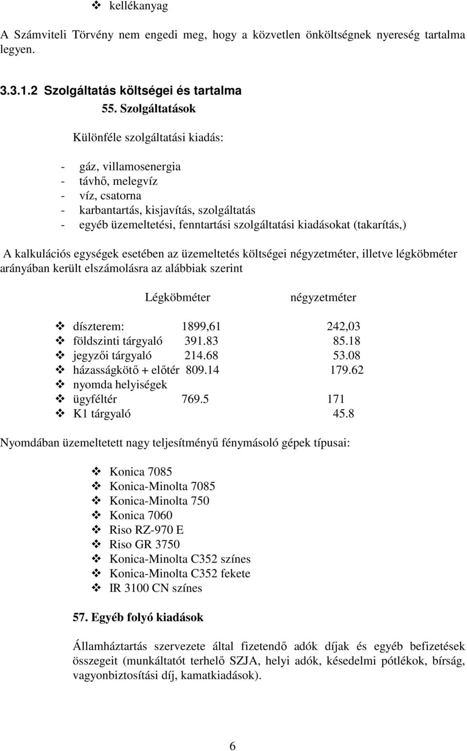 kiadásokat (takarítás,) A kalkulációs egységek esetében az üzemeltetés költségei négyzetméter, illetve légköbméter arányában került elszámolásra az alábbiak szerint Légköbméter négyzetméter