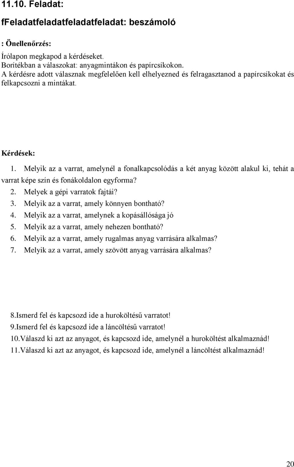 Melyik az a varrat, amelynél a fonalkapcsolódás a két anyag között alakul ki, tehát a varrat képe szín és fonákoldalon egyforma? 2. Melyek a gépi varratok fajtái? 3.