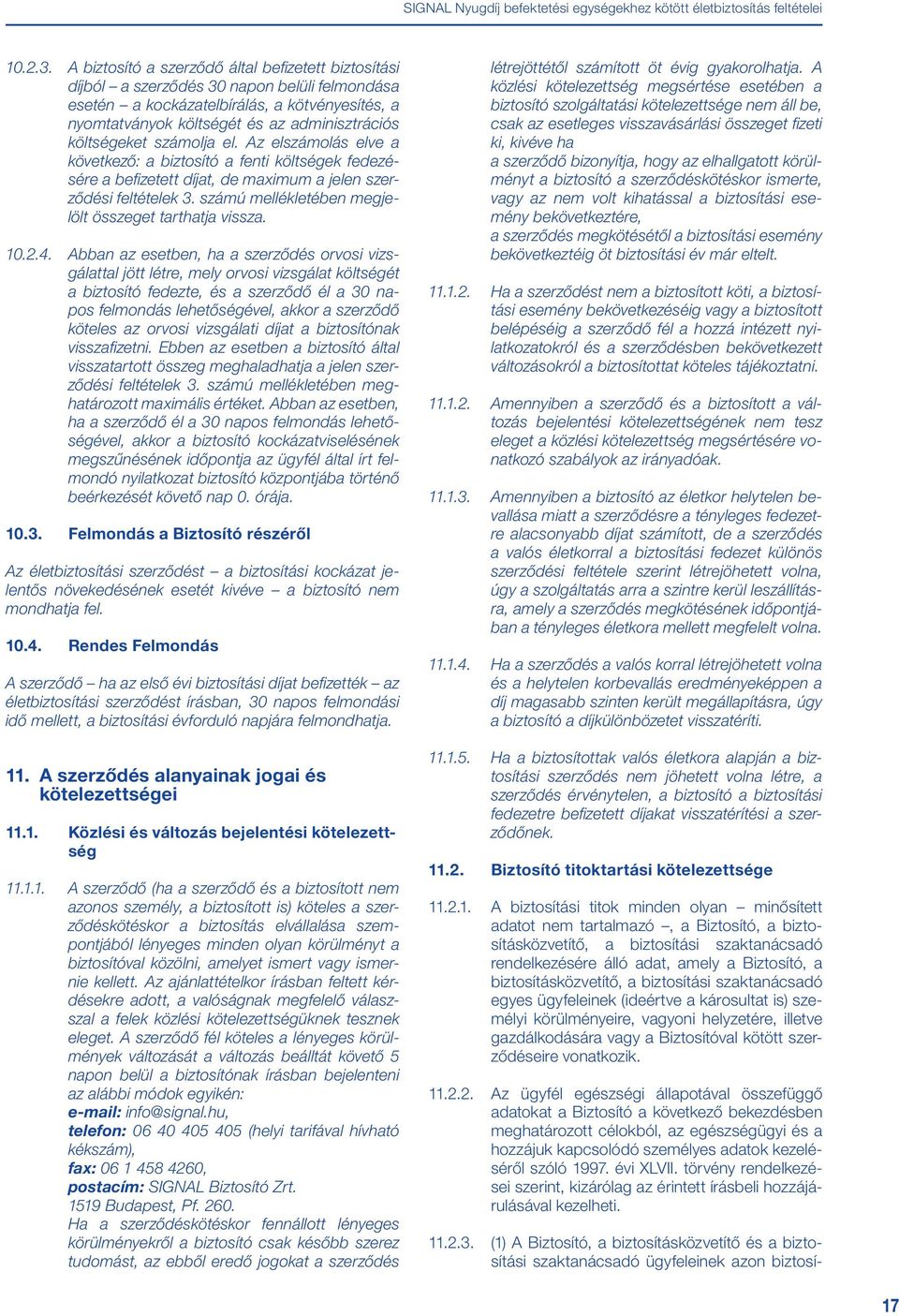 költségeket számolja el. Az elszámolás elve a következő: a biztosító a fenti költségek fedezésére a befizetett díjat, de maximum a jelen szerződési feltételek 3.