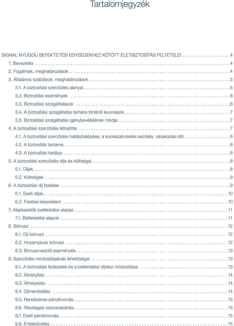 A biztosítási szerződés létrejötte... 7 4.1. A biztosítási szerződés hatálybalépése, a kockázatviselés kezdete, várakozási idő... 8 4.2. A biztosítás tartama.... 8 4.3. A biztosítás hatálya... 8 5.