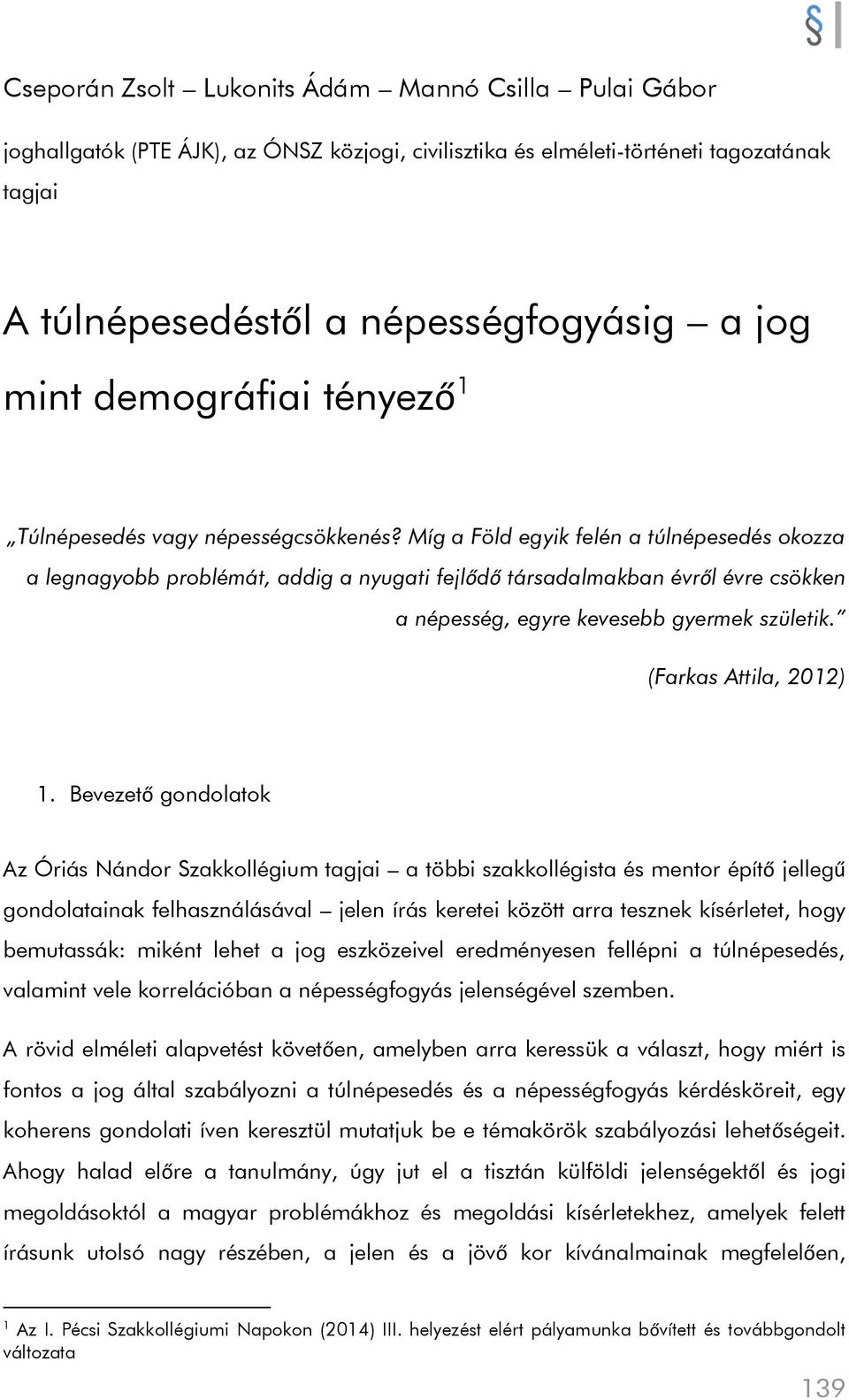 Míg a Föld egyik felén a túlnépesedés okozza a legnagyobb problémát, addig a nyugati fejlődő társadalmakban évről évre csökken a népesség, egyre kevesebb gyermek születik. (Farkas Attila, 2012) 1.