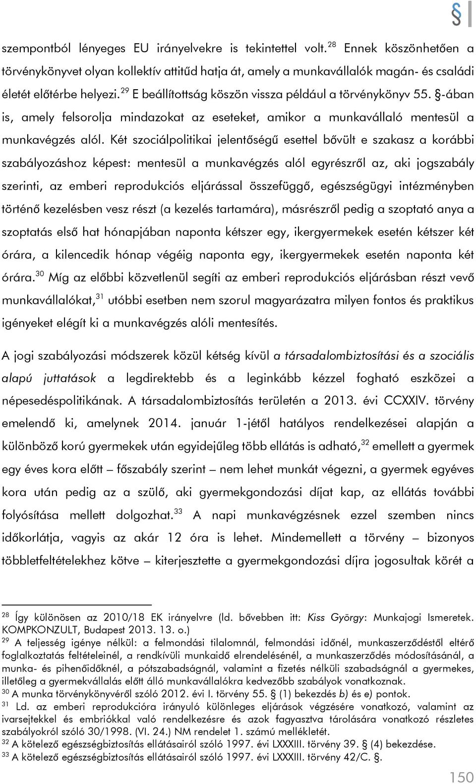 Két szociálpolitikai jelentőségű esettel bővült e szakasz a korábbi szabályozáshoz képest: mentesül a munkavégzés alól egyrészről az, aki jogszabály szerinti, az emberi reprodukciós eljárással