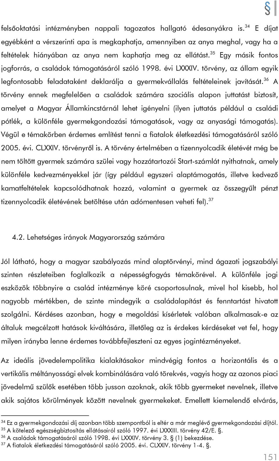 35 Egy másik fontos jogforrás, a családok támogatásáról szóló 1998. évi LXXXIV. törvény, az állam egyik legfontosabb feladataként deklarálja a gyermekvállalás feltételeinek javítását.