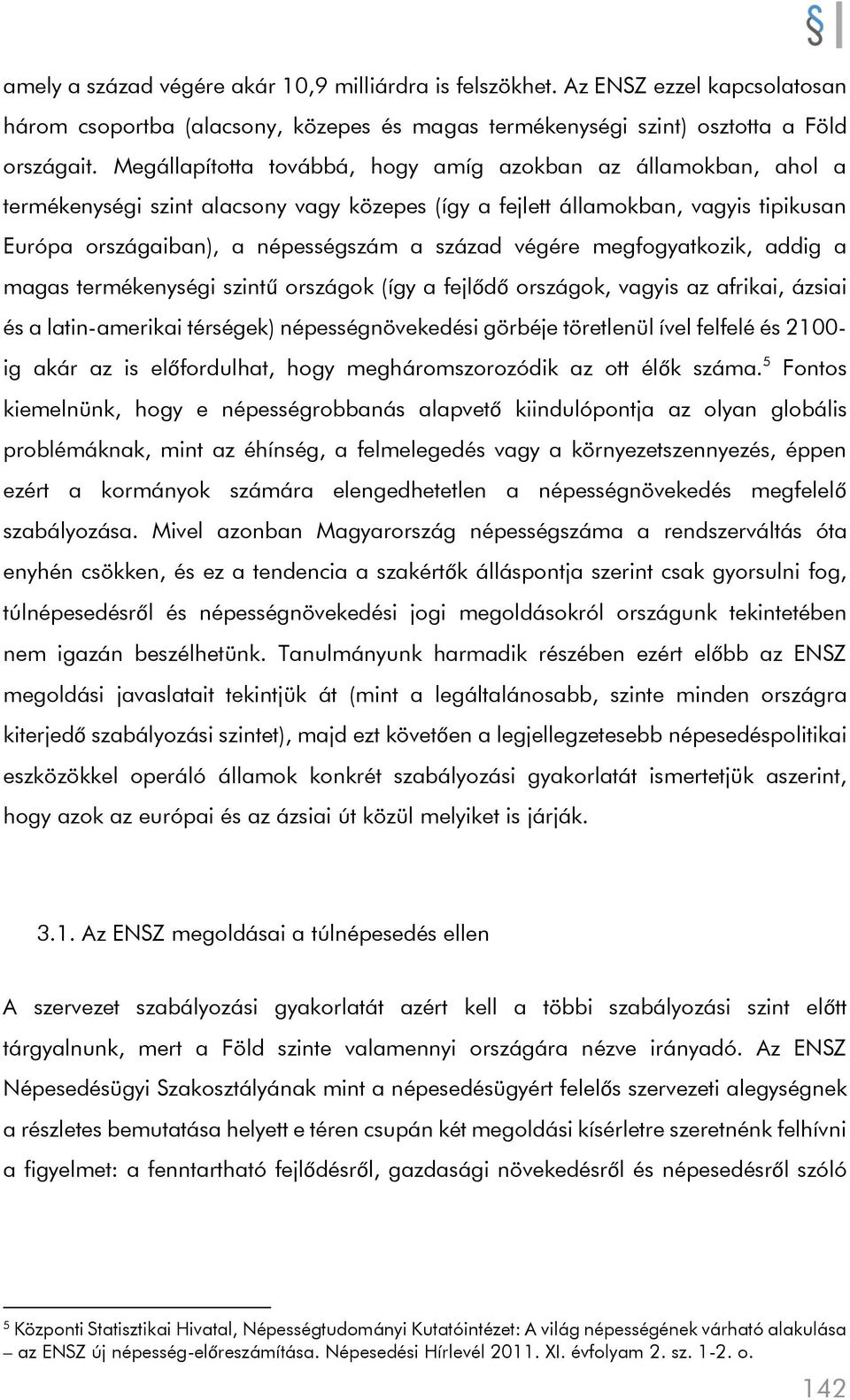 végére megfogyatkozik, addig a magas termékenységi szintű országok (így a fejlődő országok, vagyis az afrikai, ázsiai és a latin-amerikai térségek) népességnövekedési görbéje töretlenül ível felfelé