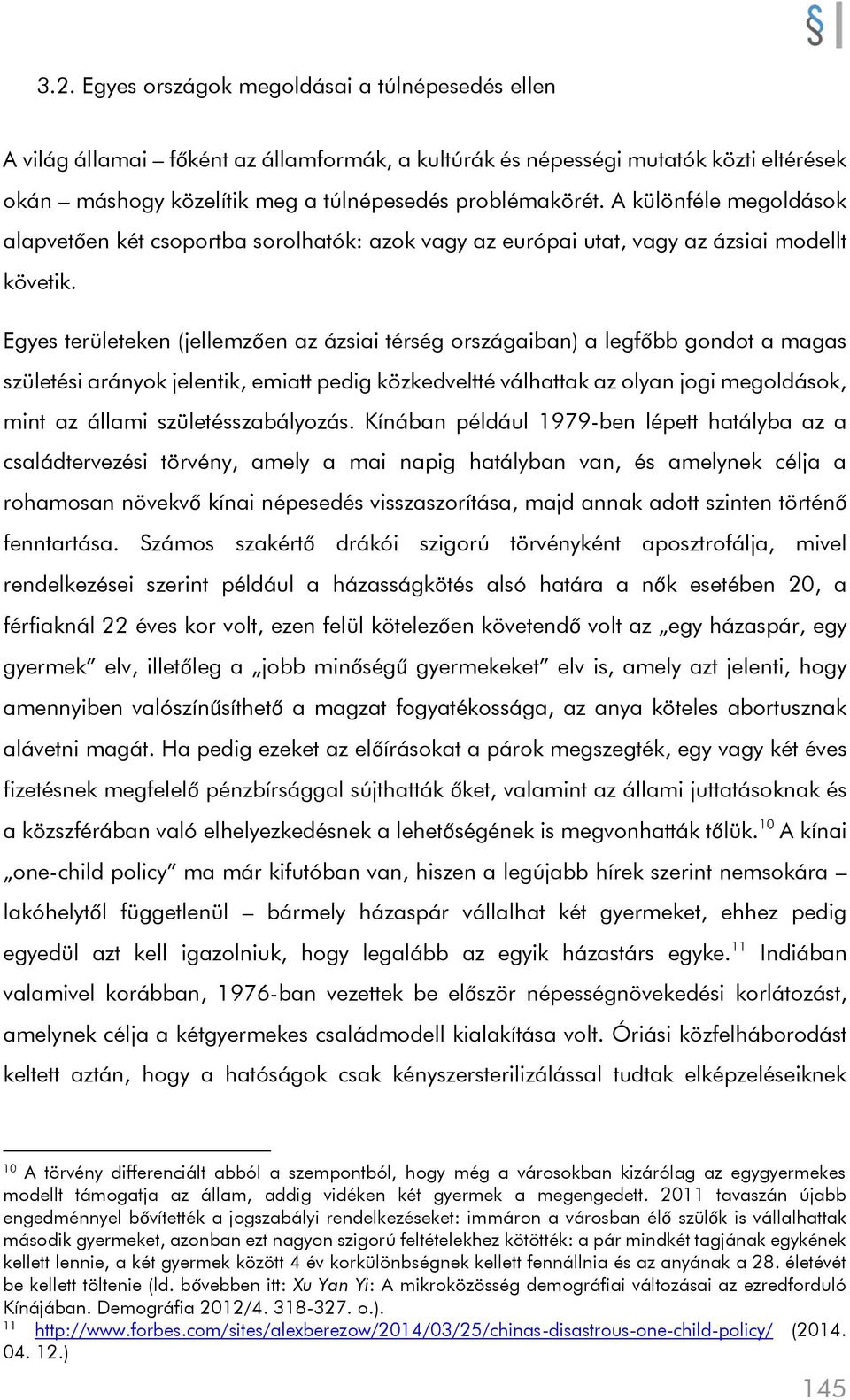 Egyes területeken (jellemzően az ázsiai térség országaiban) a legfőbb gondot a magas születési arányok jelentik, emiatt pedig közkedveltté válhattak az olyan jogi megoldások, mint az állami